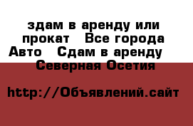 здам в аренду или прокат - Все города Авто » Сдам в аренду   . Северная Осетия